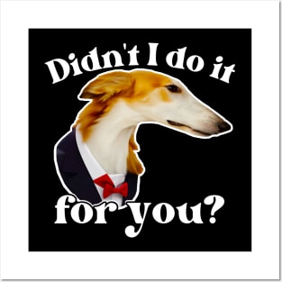 Didn't I Do It For You Borzoi Posters and Art